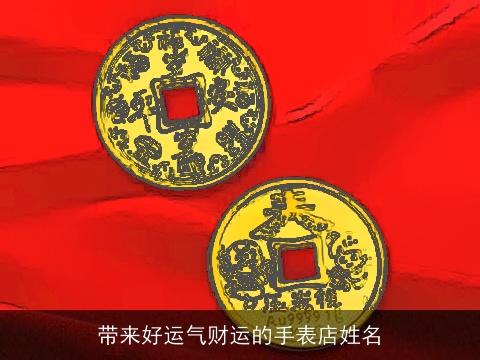 带来好运气财运的手表店姓名
