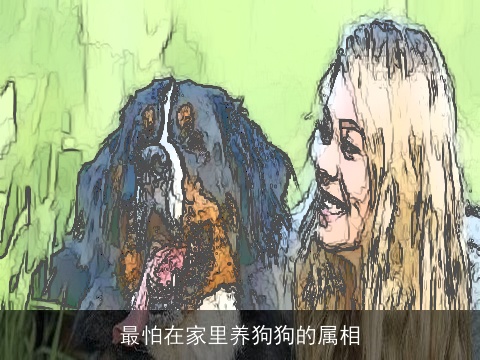 最怕在家里养狗狗的属相