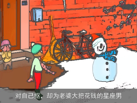 对自己抠，却为老婆大把花钱的星座男