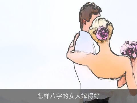 怎样八字的女人嫁得好