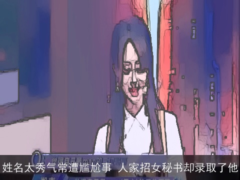 姓名太秀气常遭尴尬事 人家招女秘书却录取了他