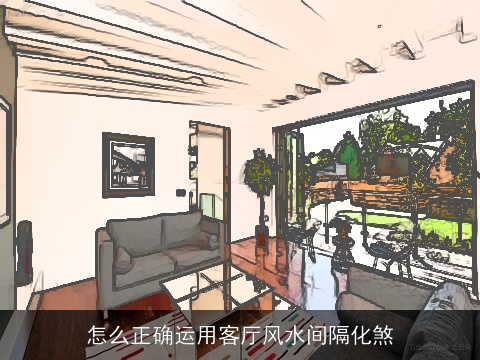 怎么正确运用客厅风水间隔化煞