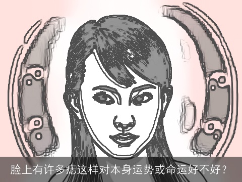 脸上有许多痣这样对本身运势或命运好不好？