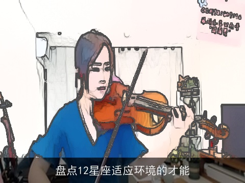 盘点12星座适应环境的才能