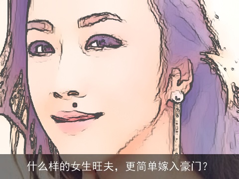 什么样的女生旺夫，更简单嫁入豪门？