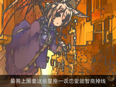 最易上圈套这些星座一谈恋爱就智商掉线