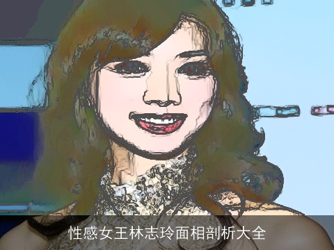 性感女王林志玲面相剖析大全