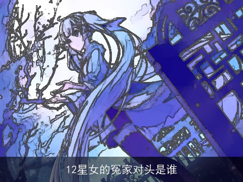 12星女的冤家对头是谁