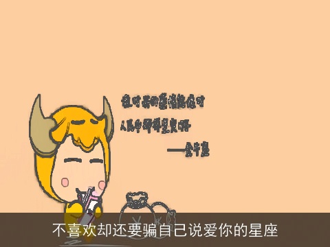 不喜欢却还要骗自己说爱你的星座