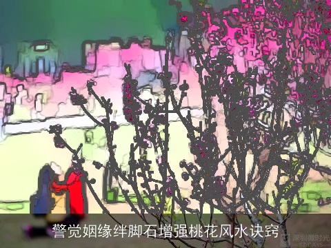 警觉姻缘绊脚石增强桃花风水诀窍