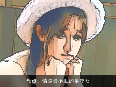 盘点：情路最不顺的星座女