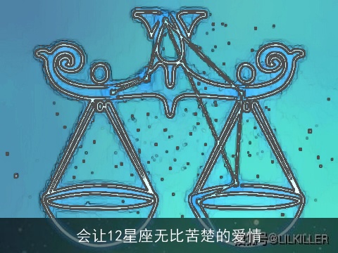 会让12星座无比苦楚的爱情
