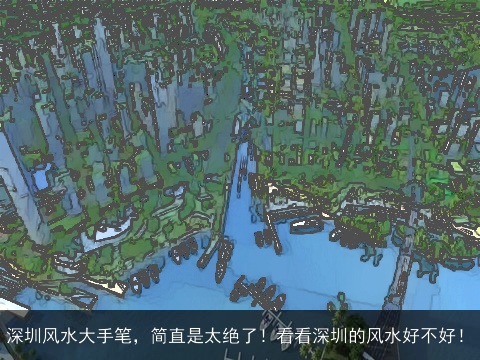 深圳风水大手笔，简直是太绝了！看看深圳的风水好不好！