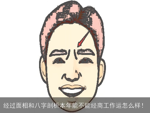 经过面相和八字剖析本年能不能经商工作运怎么样！