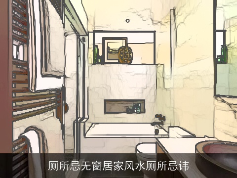 厕所忌无窗居家风水厕所忌讳