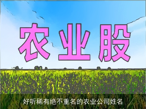 好听稀有绝不重名的农业公司姓名