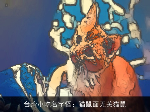 台湾小吃名字怪：猫鼠面无关猫鼠