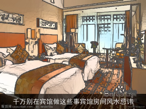 千万别在宾馆做这些事宾馆房间风水忌讳