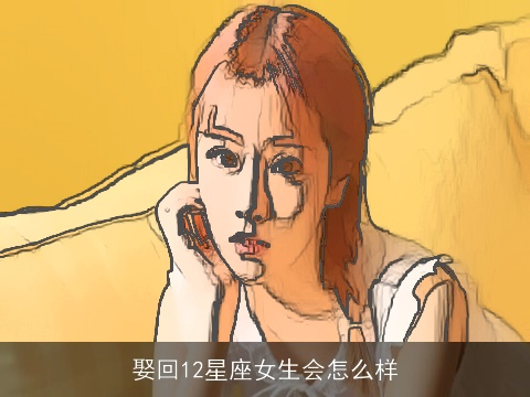 娶回12星座女生会怎么样