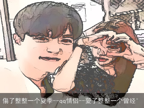 傷了整整一个夏季--qq情侣--薆了整整一个曾经°