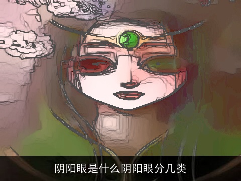 阴阳眼是什么阴阳眼分几类