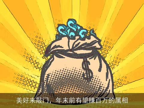 美好来敲门，年末前有望赚百万的属相