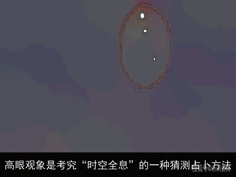 高眼观象是考究“时空全息”的一种猜测占卜方法