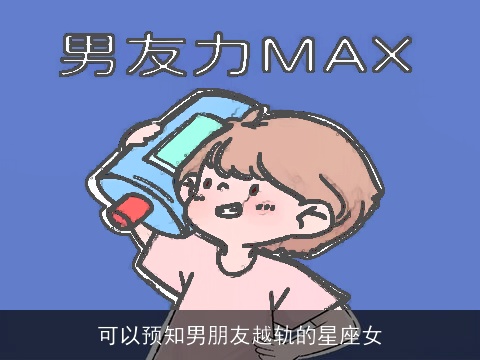 可以预知男朋友越轨的星座女