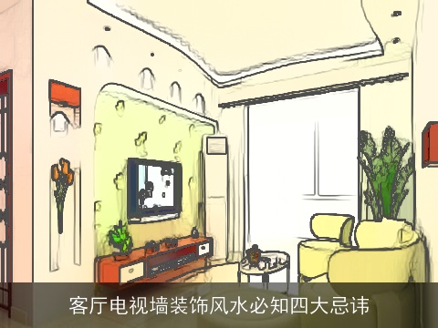 客厅电视墙装饰风水必知四大忌讳