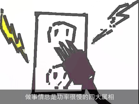 做事情总是功率很慢的四大属相