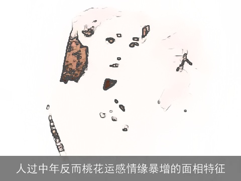 人过中年反而桃花运感情缘暴增的面相特征