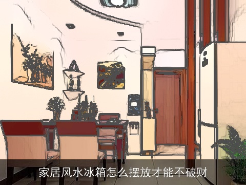 家居风水冰箱怎么摆放才能不破财