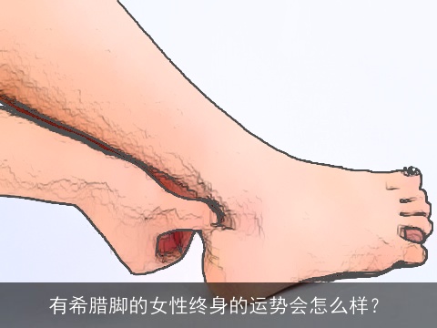 有希腊脚的女性终身的运势会怎么样？