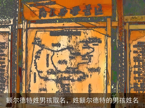 额尔德特姓男孩取名，姓额尔德特的男孩姓名