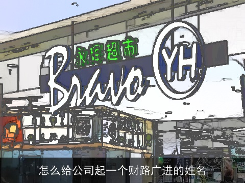 怎么给公司起一个财路广进的姓名