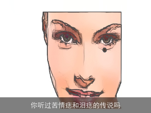 你听过苦情痣和泪痣的传说吗