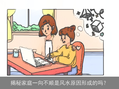 揭秘家庭一向不顺是风水原因形成的吗？