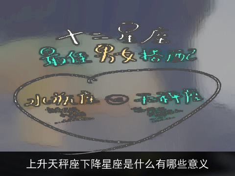 上升天秤座下降星座是什么有哪些意义