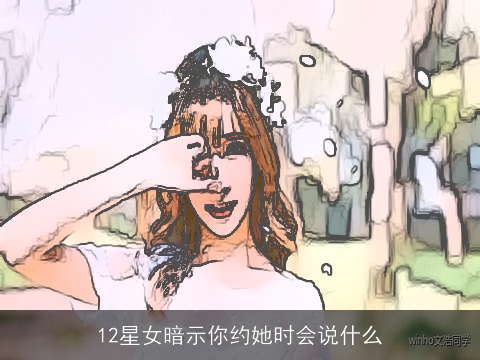 12星女暗示你约她时会说什么