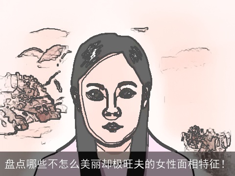 盘点哪些不怎么美丽却极旺夫的女性面相特征！
