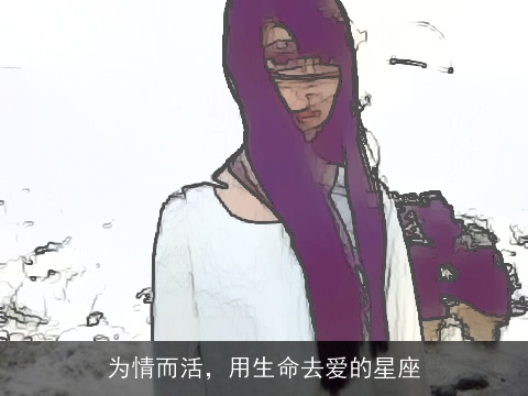 为情而活，用生命去爱的星座
