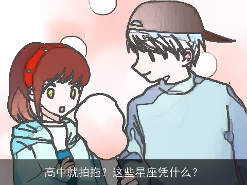 高中就拍拖？这些星座凭什么？