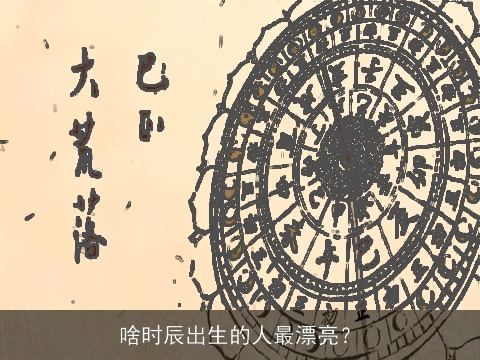 啥时辰出生的人最漂亮？