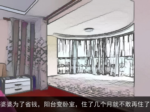 婆婆为了省钱，阳台变卧室，住了几个月就不敢再住了