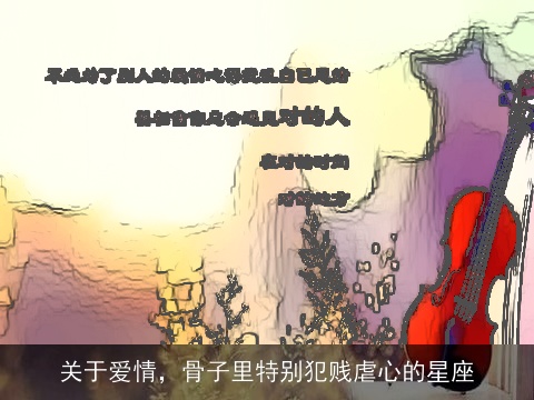 关于爱情，骨子里特别犯贱虐心的星座