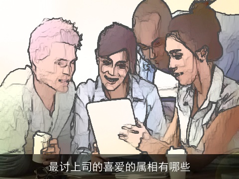 最讨上司的喜爱的属相有哪些