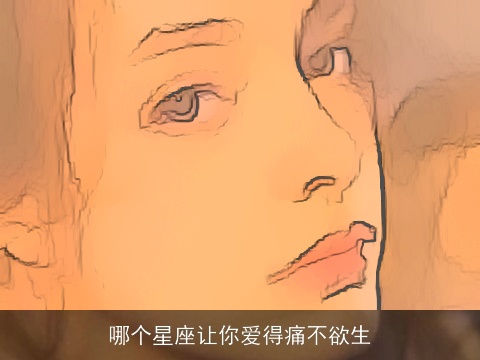 哪个星座让你爱得痛不欲生
