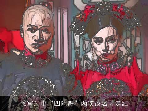 《宫》中“四阿哥”两次改名才走红