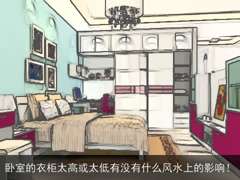 卧室的衣柜太高或太低有没有什么风水上的影响！