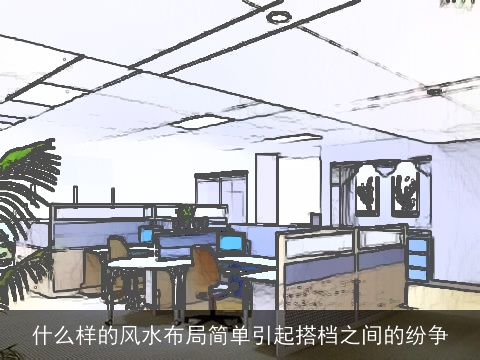 什么样的风水布局简单引起搭档之间的纷争